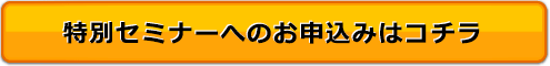 特別セミナーへのお申込みはコチラ