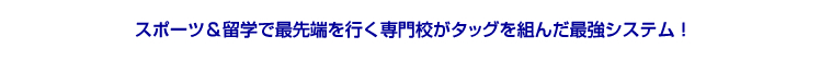 スポーツ＆留学で最先端を行く専門校がタッグを組んだ最強システム！