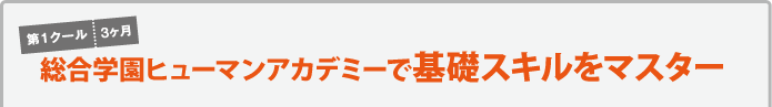 第1クール　3カ月　総合学園ヒューマンアカデミーで基礎スキルをマスター