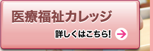 医療福祉カレッジ　詳しくはこちら！
