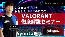 【お知らせ】7月2日（土）Crest Gaming Zst所属 Syouta選手による「VALORANT徹底解説セミナー」を開催！