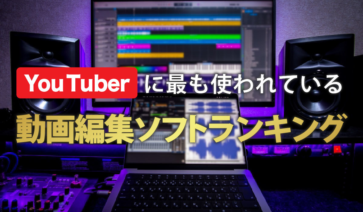 YouTuberに最も使われている編集ソフト｜YouTube｜エンタメ系