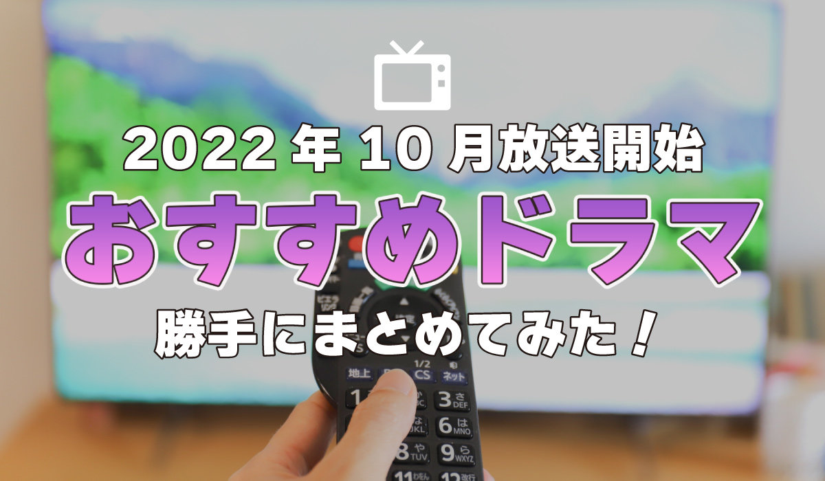 2022年10月放送開始　おすすめドラマを勝手にまとめてみた！