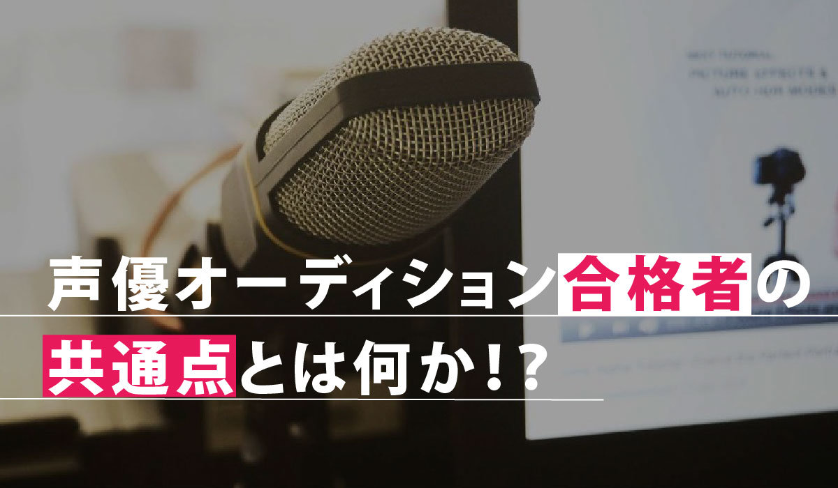 声優オーディションに合格するには？合格者の共通点をご紹介