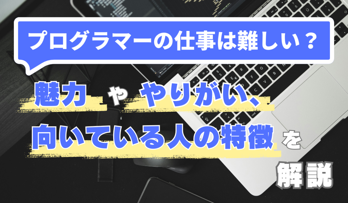 プログラマーの仕事は難しい？魅力ややりがい、向いている人の特徴を解説