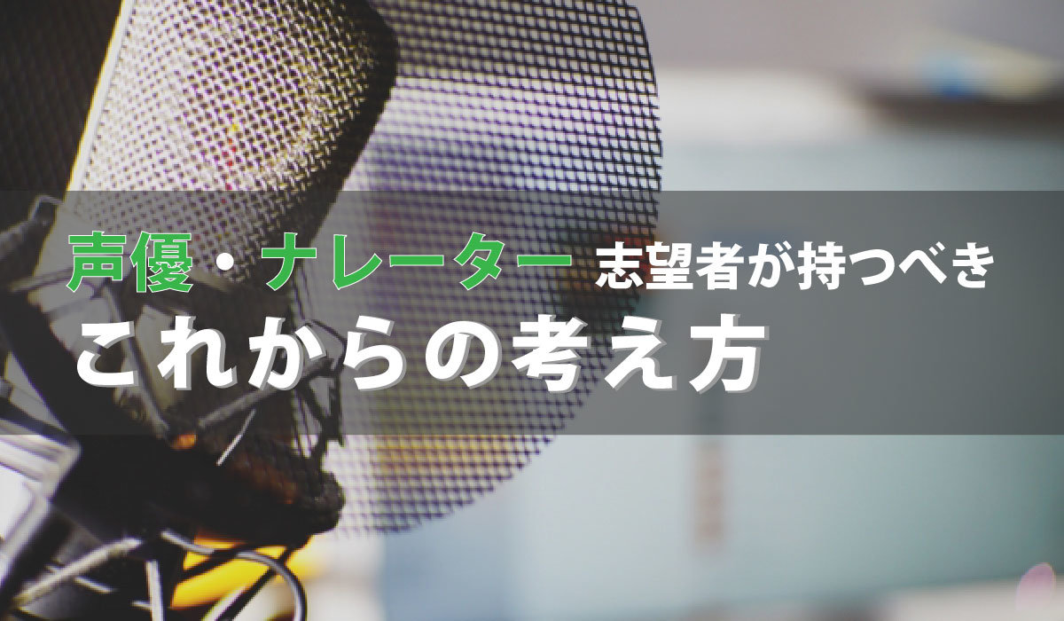 声優・ナレーター志望者が持つべきこれからの考え方