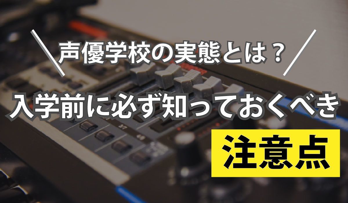 【声優学校の実態とは？】入学前に必ず知っておくべき注意点