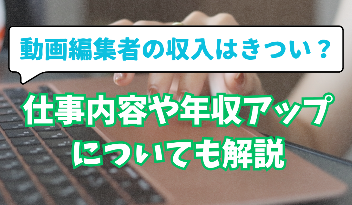 動画編集者の収入はきつい？　仕事内容や年収アップのコツについても解説