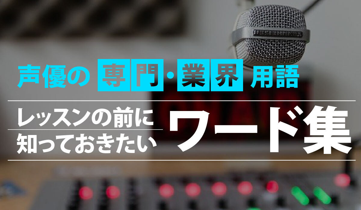 【声優の専門・業界用語】レッスンの前に知っておきたいワード集