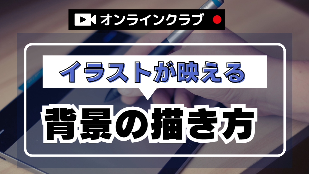 イラストが映える！魅力的な背景の描き方って...！？