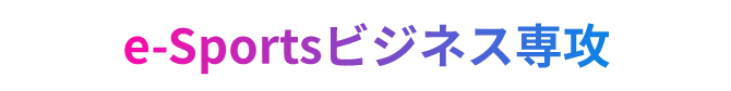 e-Sportsビジネス専攻