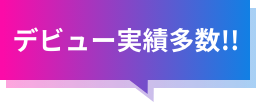 デビュー実績多数!!