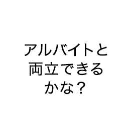 アルバイトと両立できるかな？