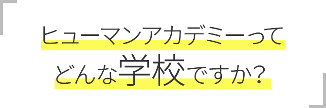 ヒューマンアカデミーって どんな学校ですか？