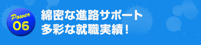 綿密な進路サポート多彩な就職実績！